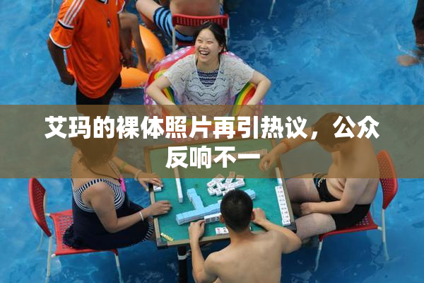 艾玛的裸体照片再引热议，公众反响不一