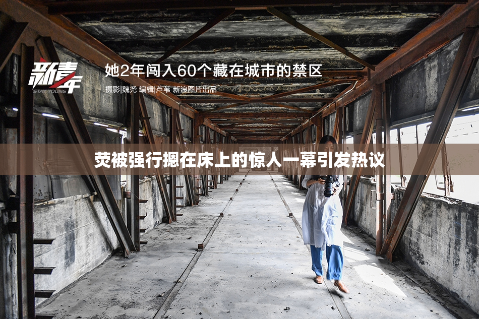 荧被强行摁在床上的惊人一幕引发热议