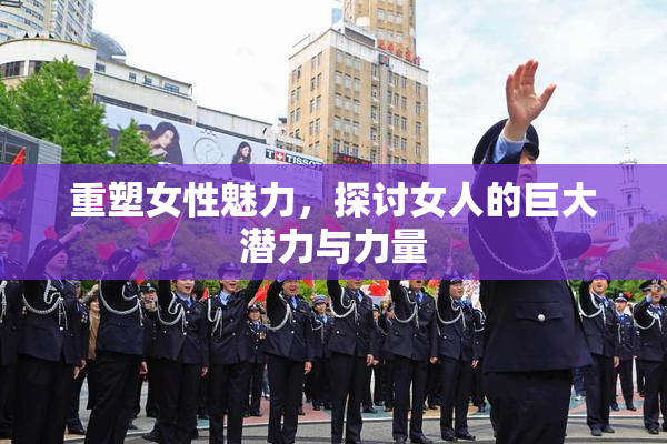 重塑女性魅力，探讨女人的巨大潜力与力量