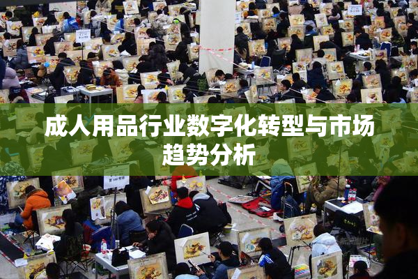 成人用品行业数字化转型与市场趋势分析