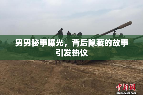 男男秘事曝光，背后隐藏的故事引发热议