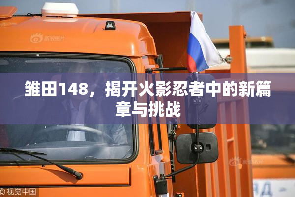 雏田148，揭开火影忍者中的新篇章与挑战