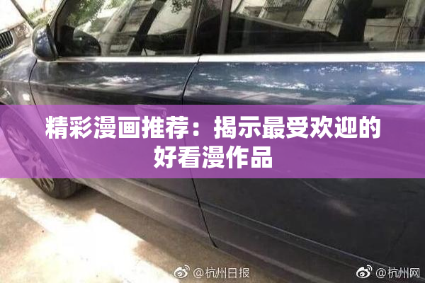 精彩漫画推荐：揭示最受欢迎的好看漫作品