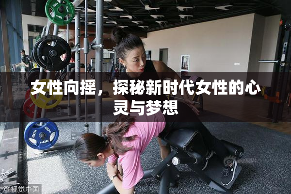 女性向摇，探秘新时代女性的心灵与梦想