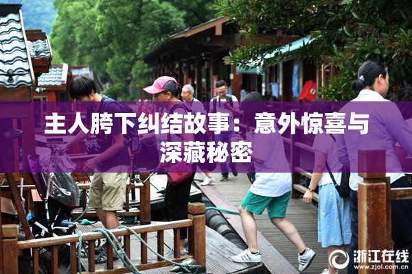 主人胯下纠结故事：意外惊喜与深藏秘密