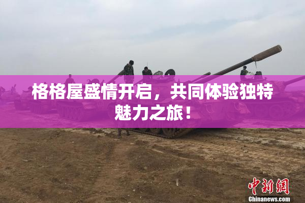 格格屋盛情开启，共同体验独特魅力之旅！