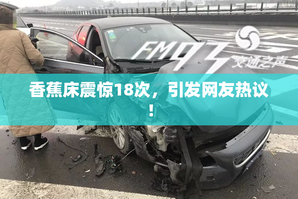 香蕉床震惊18次，引发网友热议！