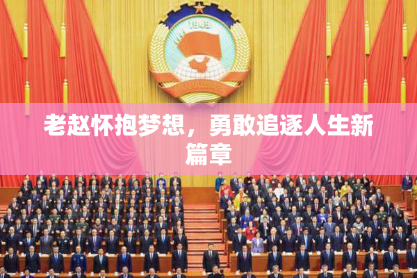 老赵怀抱梦想，勇敢追逐人生新篇章