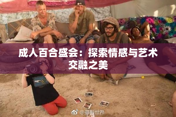 成人百合盛会：探索情感与艺术交融之美