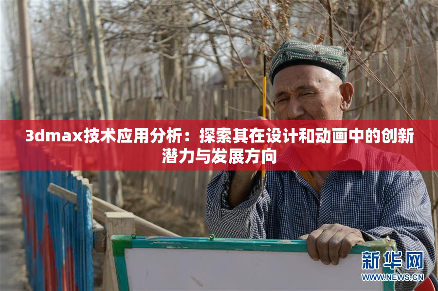 3dmax技术应用分析：探索其在设计和动画中的创新潜力与发展方向
