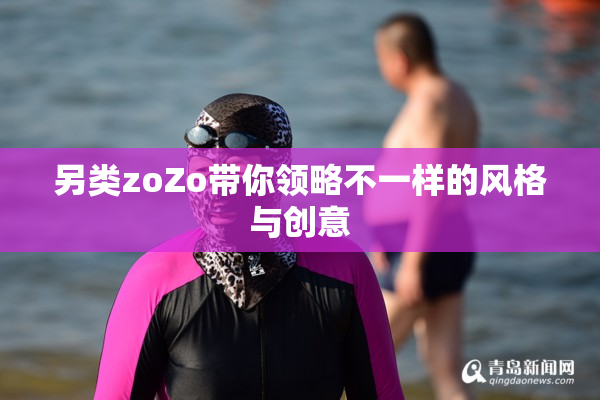 另类zoZo带你领略不一样的风格与创意