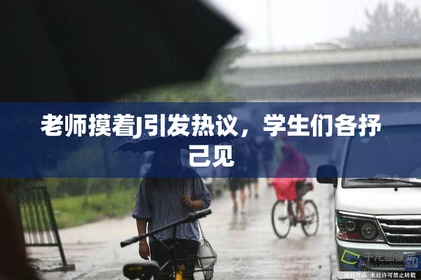 老师摸着J引发热议，学生们各抒己见