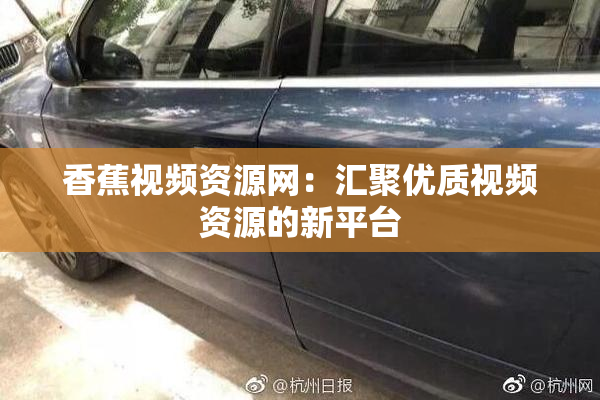 香蕉视频资源网：汇聚优质视频资源的新平台