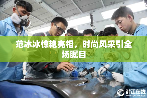 范冰冰惊艳亮相，时尚风采引全场瞩目