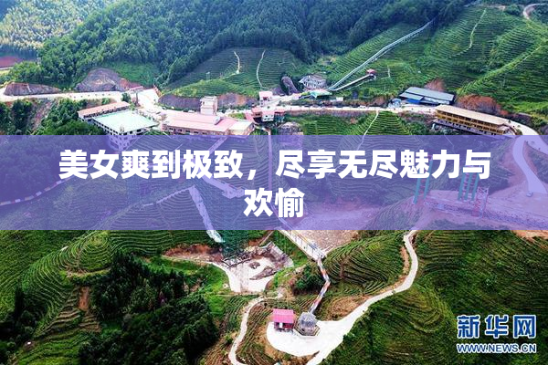 美女爽到极致，尽享无尽魅力与欢愉