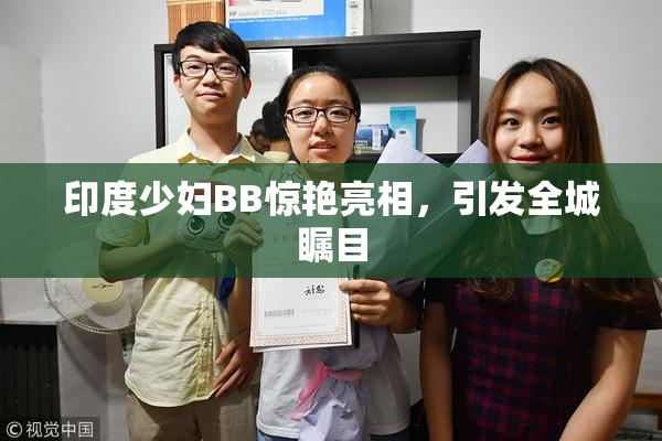 印度少妇BB惊艳亮相，引发全城瞩目