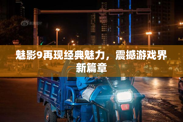 魅影9再现经典魅力，震撼游戏界新篇章