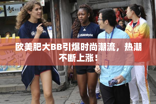 欧美肥大BB引爆时尚潮流，热潮不断上涨！