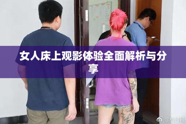 女人床上观影体验全面解析与分享