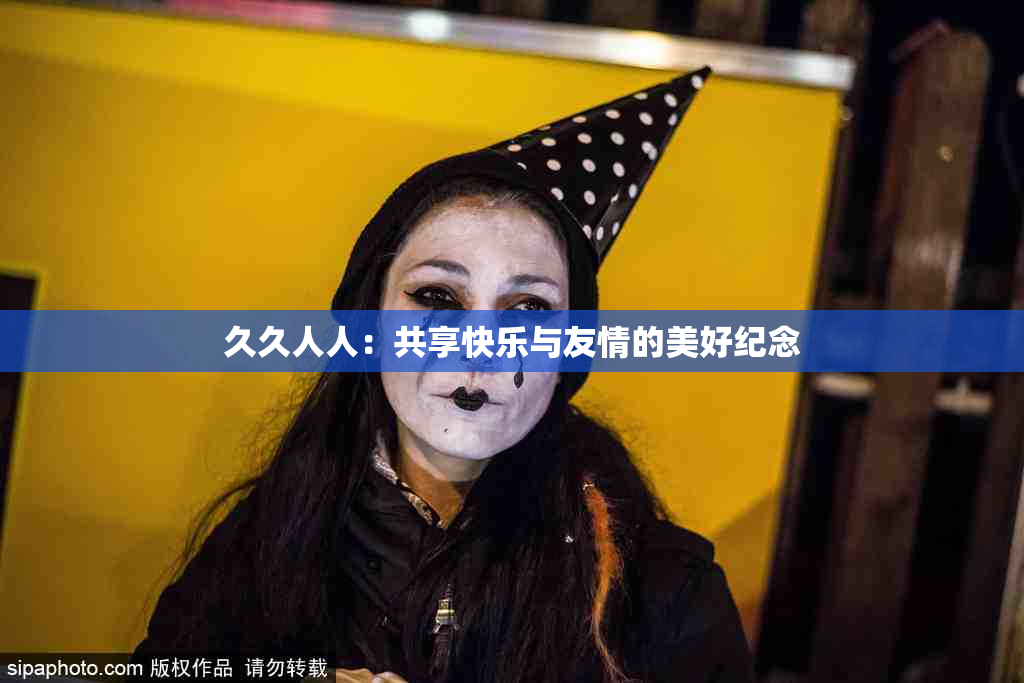 久久人人：共享快乐与友情的美好纪念