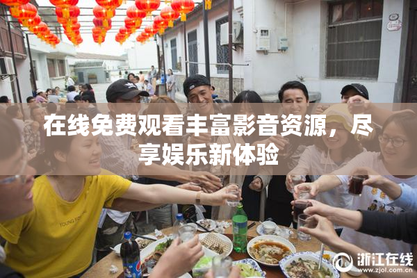 在线免费观看丰富影音资源，尽享娱乐新体验