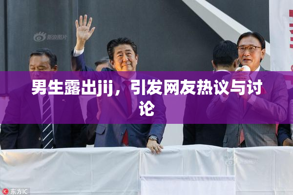男生露出jij，引发网友热议与讨论