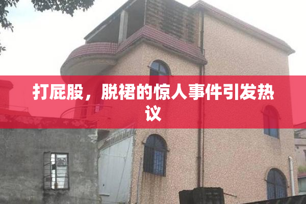 打屁股，脱裙的惊人事件引发热议