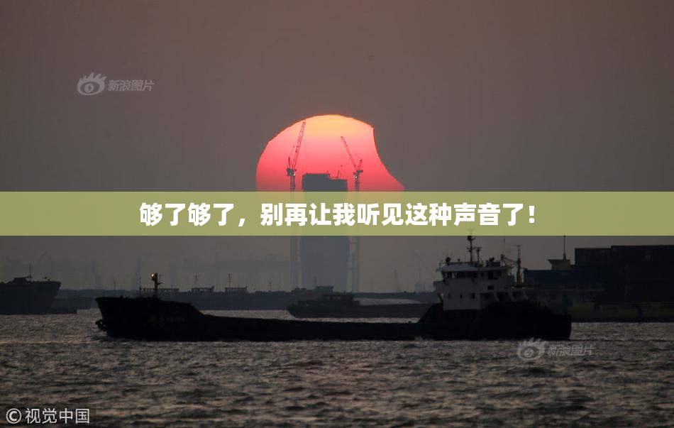 够了够了，别再让我听见这种声音了！