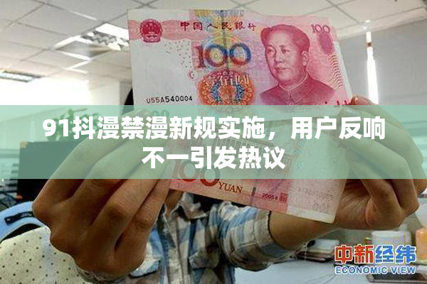 91抖漫禁漫新规实施，用户反响不一引发热议