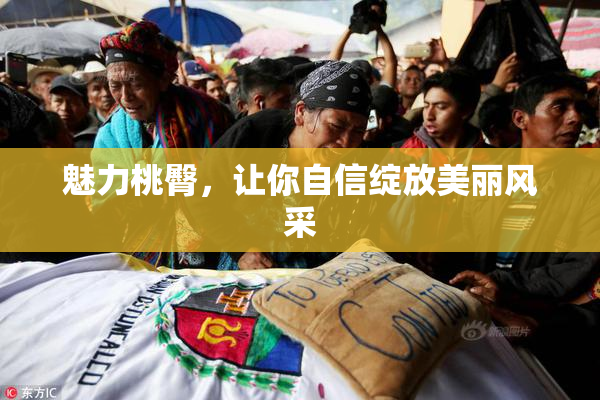 魅力桃臀，让你自信绽放美丽风采