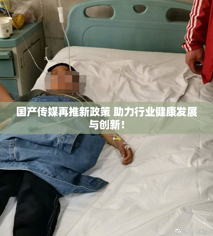 国产传媒再推新政策 助力行业健康发展与创新！