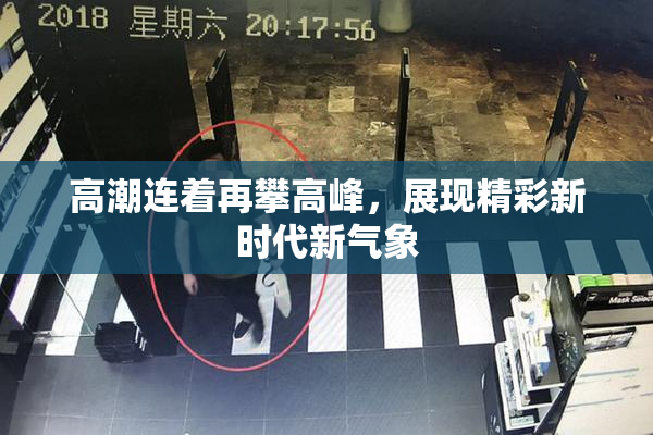 高潮连着再攀高峰，展现精彩新时代新气象