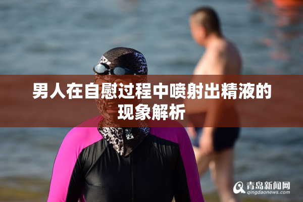 男人在自慰过程中喷射出精液的现象解析