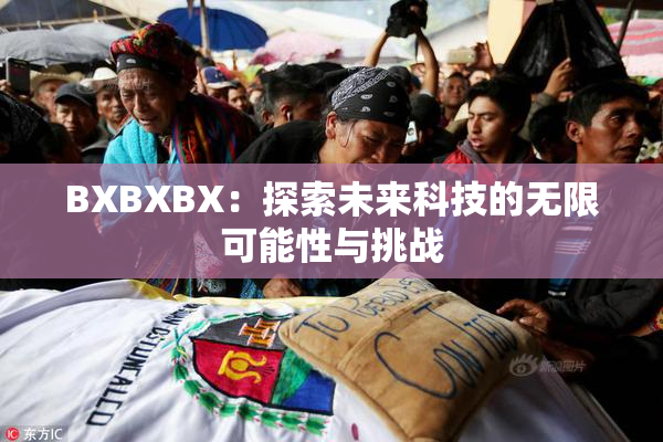 BXBXBX：探索未来科技的无限可能性与挑战
