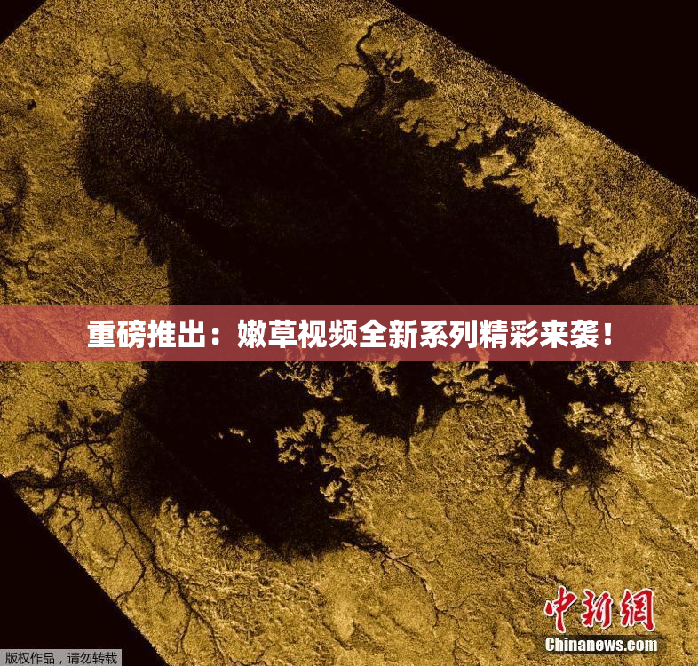 重磅推出：嫩草视频全新系列精彩来袭！
