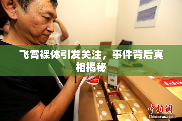 飞霄裸体引发关注，事件背后真相揭秘