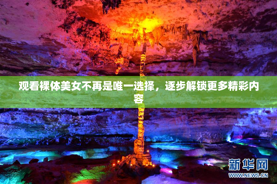 观看裸体美女不再是唯一选择，逐步解锁更多精彩内容
