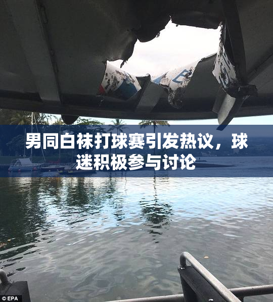 男同白袜打球赛引发热议，球迷积极参与讨论