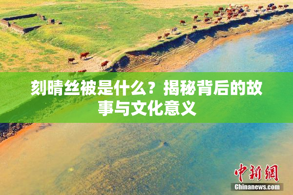刻晴丝被是什么？揭秘背后的故事与文化意义