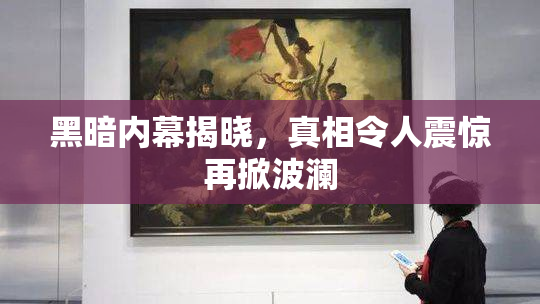 黑暗内幕揭晓，真相令人震惊再掀波澜