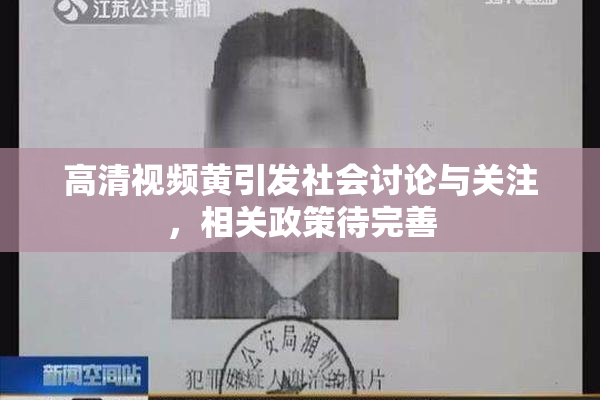 高清视频黄引发社会讨论与关注，相关政策待完善