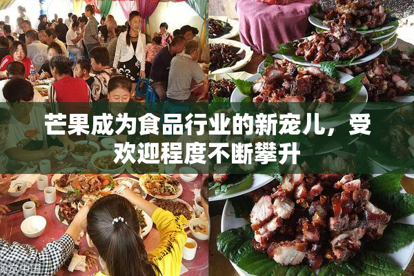 芒果成为食品行业的新宠儿，受欢迎程度不断攀升