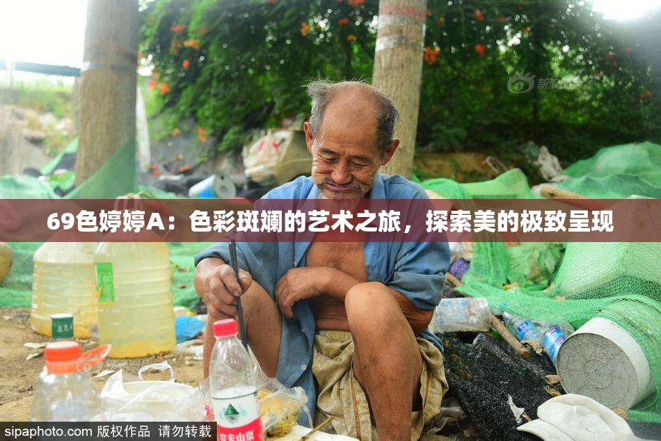 69色婷婷A：色彩斑斓的艺术之旅，探索美的极致呈现