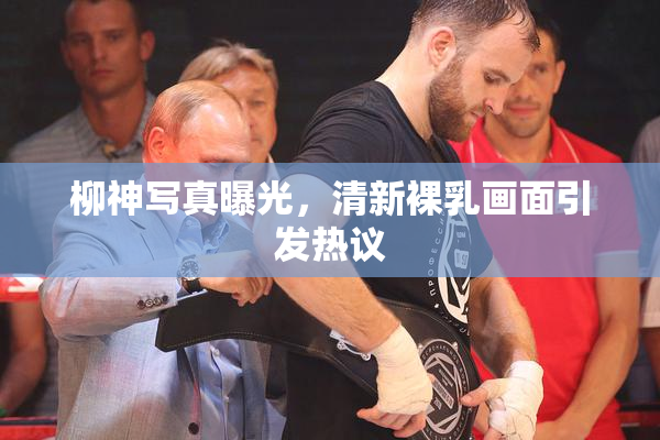 柳神写真曝光，清新裸乳画面引发热议