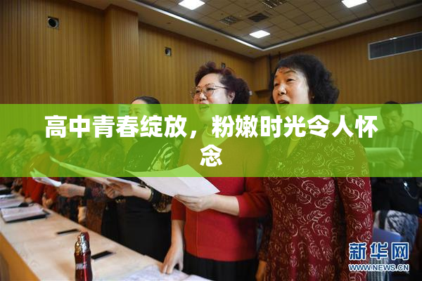 高中青春绽放，粉嫩时光令人怀念