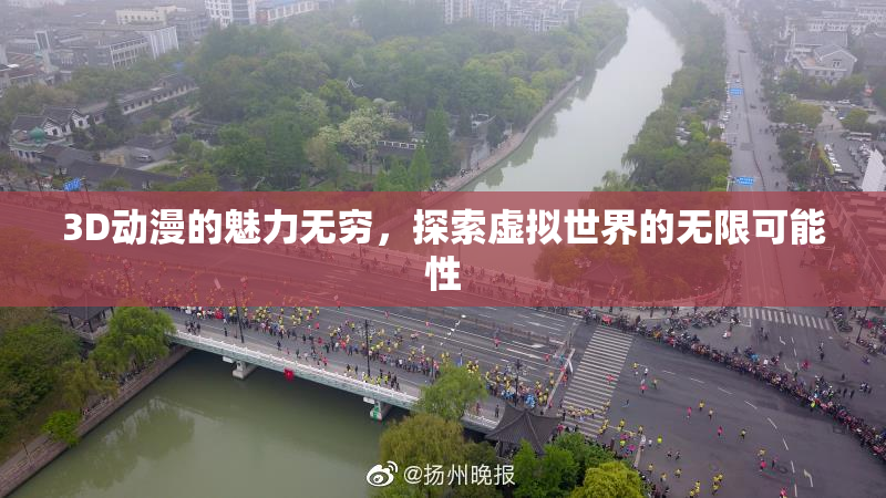 3D动漫的魅力无穷，探索虚拟世界的无限可能性