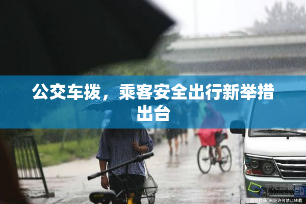 公交车拨，乘客安全出行新举措出台