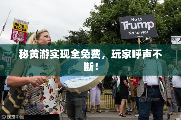 秘黄游实现全免费，玩家呼声不断！