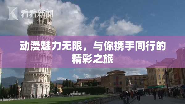 动漫魅力无限，与你携手同行的精彩之旅