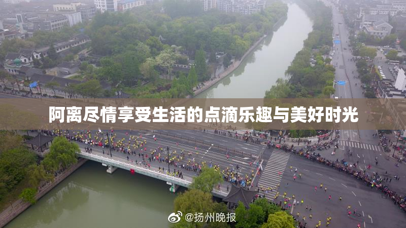 阿离尽情享受生活的点滴乐趣与美好时光